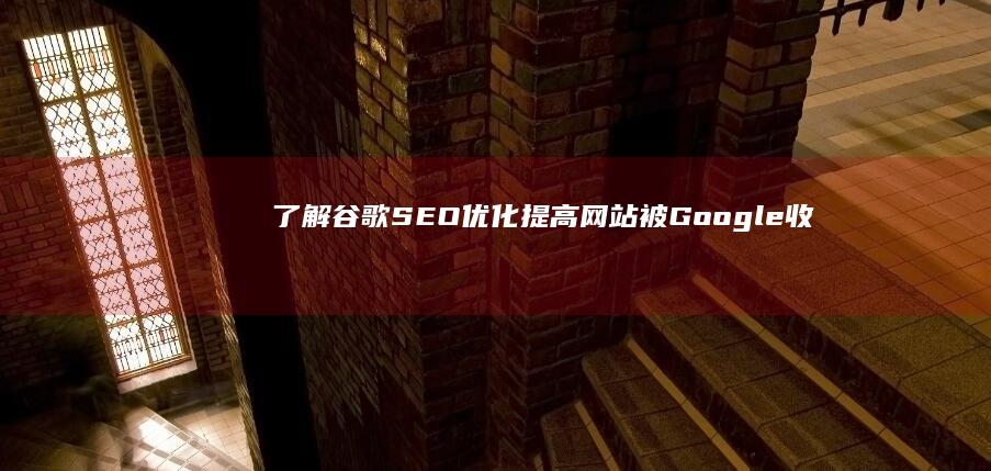 了解谷歌SEO优化：提高网站被Google收录的效率及正确提交入口